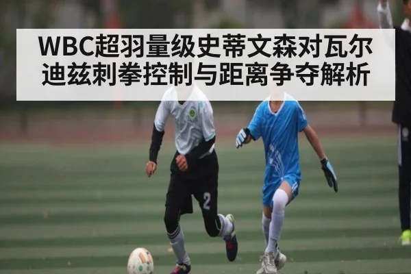 WBC超羽量级史蒂文森对瓦尔迪兹刺拳控制与距离争夺解析(c7)
